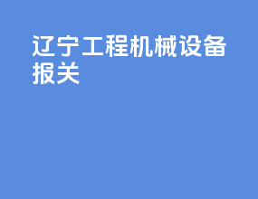 辽宁工程机械设备报关
