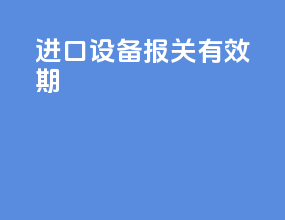 进口设备报关有效期