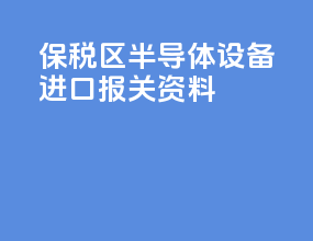 保税区半导体设备进口报关资料