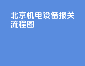 北京机电设备报关流程图