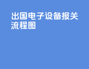 出国电子设备报关流程图