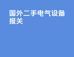 国外二手电气设备报关