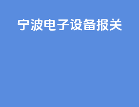 宁波电子设备报关