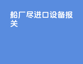 船厂尽进口设备报关