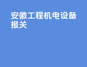 安徽工程机电设备报关