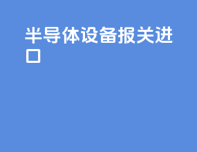 半导体设备报关进口