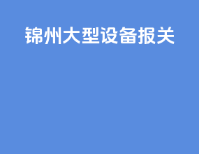 锦州大型设备报关