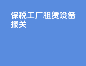 保税工厂租赁设备报关