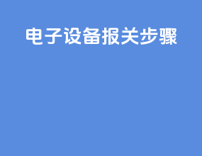 电子设备报关步骤