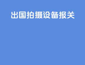 出国拍摄 设备报关