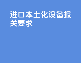 进口本土化设备报关要求