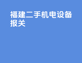 福建二手机电设备报关