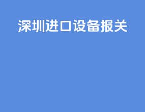 深圳进口设备报关