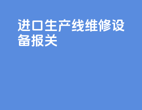 进口生产线维修设备报关
