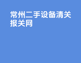 常州二手设备清关报关网