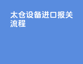 太仓设备进口报关流程