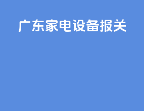 广东家电设备报关