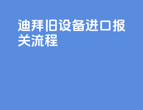 迪拜旧设备进口报关流程