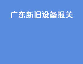 广东新旧设备报关