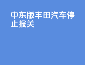 中东版丰田汽车停止报关