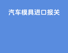汽车模具进口报关