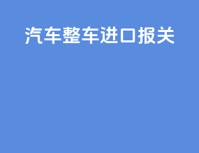 汽车整车进口报关