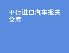 平行进口汽车报关仓库