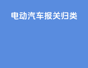 电动汽车报关归类