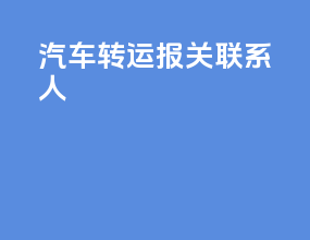 汽车转运报关联系人