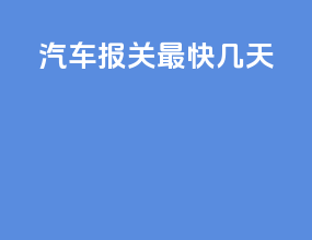 汽车报关最快几天