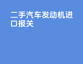 二手汽车发动机进口报关