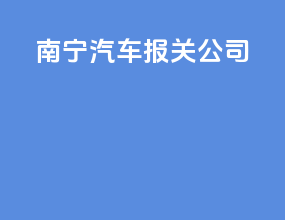 南宁汽车报关公司