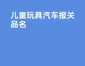 儿童玩具汽车报关品名