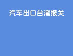 汽车出口台湾报关