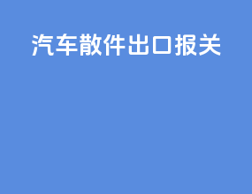 汽车散件出口报关