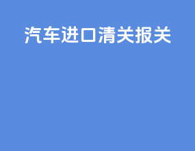 汽车进口清关报关