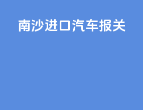 南沙进口汽车报关