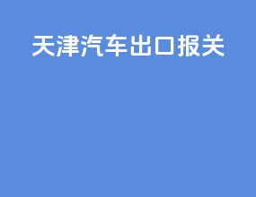 天津汽车出口报关