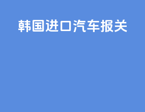 韩国进口汽车报关