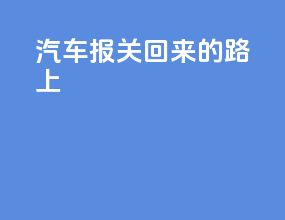汽车报关回来的路上