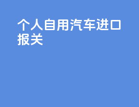 个人自用汽车进口报关