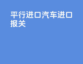 平行进口汽车进口报关
