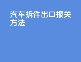 汽车拆件出口报关方法