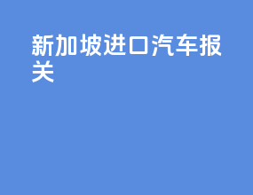 新加坡进口汽车报关