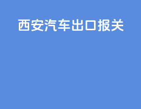 西安汽车出口报关