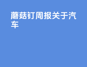 蘑菇钉周报关于汽车