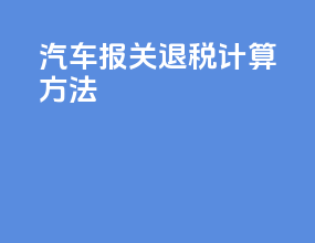 汽车报关退税计算方法