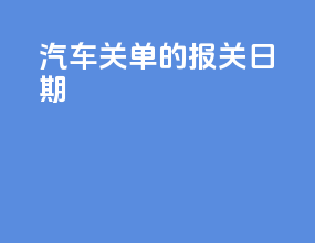 汽车关单的报关日期