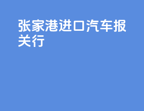 张家港进口汽车报关行
