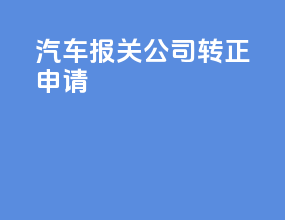 汽车报关公司转正申请
